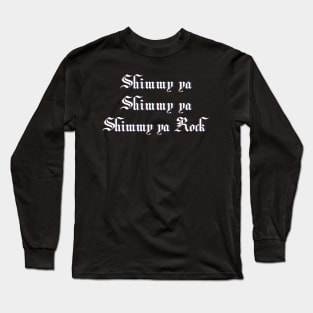 Shimmy ya, shimmy ya, shimmy ya rock Long Sleeve T-Shirt